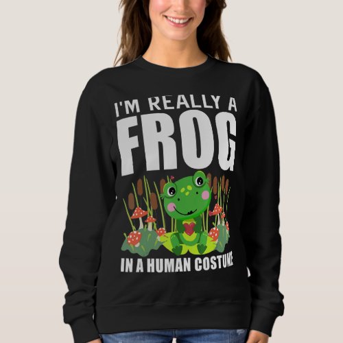 Im Really A Frog In A Human Costume  Frog Body Co Sweatshirt