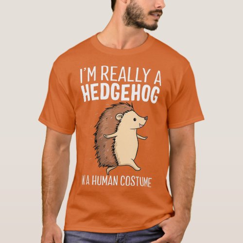 Im Really A Hedgehog In A Human Costume Gift T_Shirt