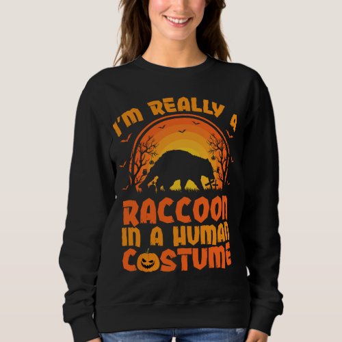 Im Really A Raccoon In A Human Costume Raccoon Ha Sweatshirt