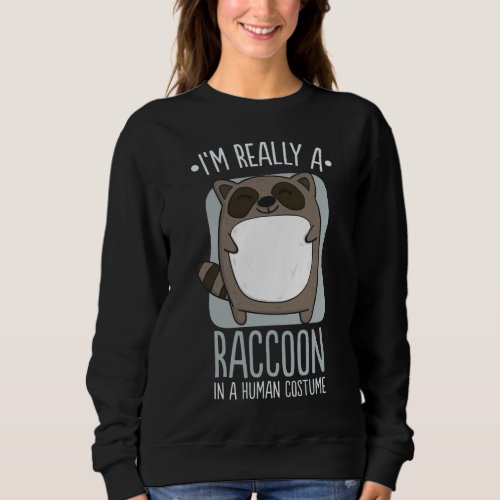 Im Really a Raccoon _ In a Human Costume Sweatshirt