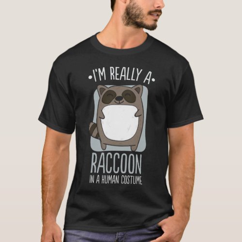 Im Really a Raccoon _ In a Human Costume T_Shirt