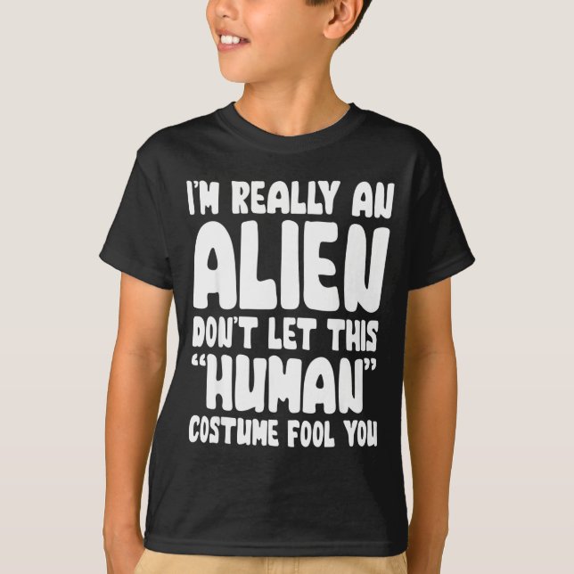 I'm Really An Alien Don't Let This Human Costume F T-Shirt (Front)