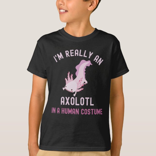 I'm Really An Axolotl In A Human Costume T-Shirt (Front)
