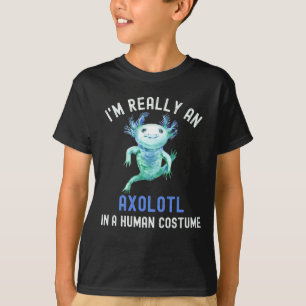 I'm Really An Axolotl In A Human Costume T-Shirt