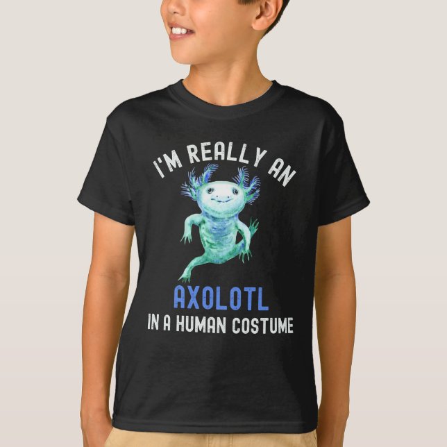 I'm Really An Axolotl In A Human Costume T-Shirt (Front)