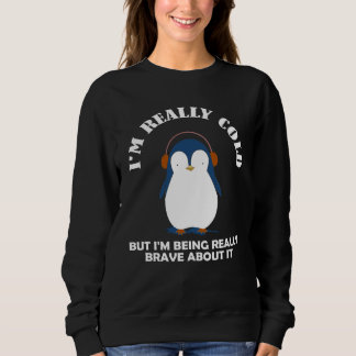 I'm Really Cold But I'm Being Really Brave Sweatshirt