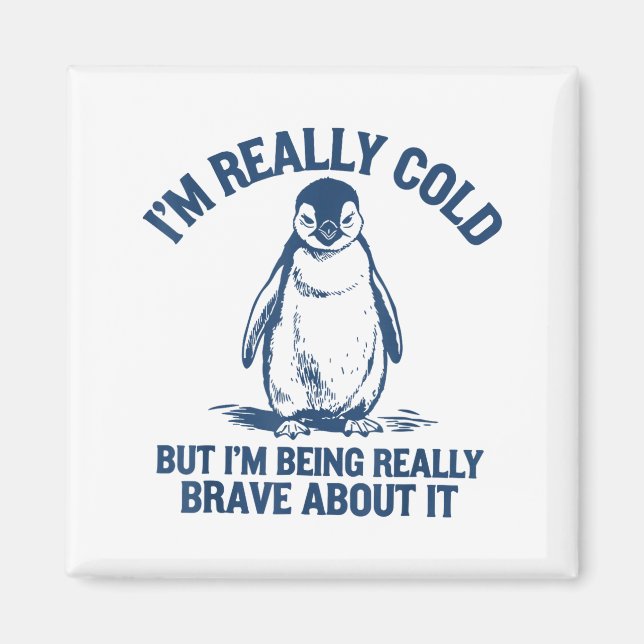 Im Really Cold But Im Being Really Penguin Brave A Magnet (Front)
