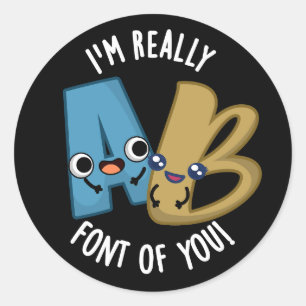 I'm Really Font Of You Funny Type Pun Classic Round Sticker