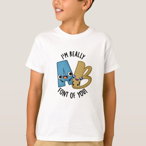 Im Really Font Of You Funny Type Pun  T_Shirt