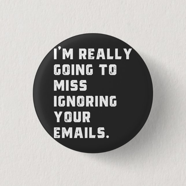 i'm really going to miss ignoring your emails. button (Front)
