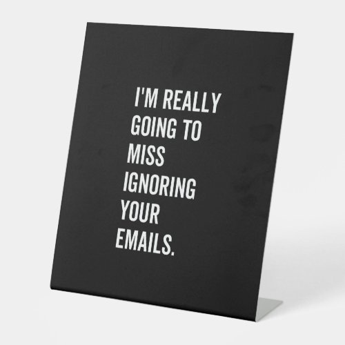 Im really going to miss ignoring your emails pedestal sign