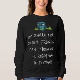 I'm Really Not A Control Freak But Can I Show You Sweatshirt