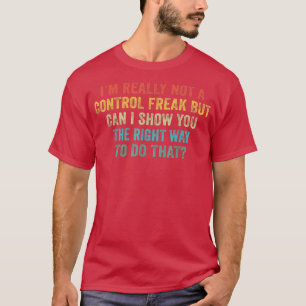 Im Really Not A Control Freak I Can Show You Funny T-Shirt
