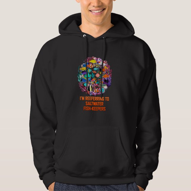 Im Reeferring To Saltwater Fish Keepers Funny Aqua Hoodie (Front)