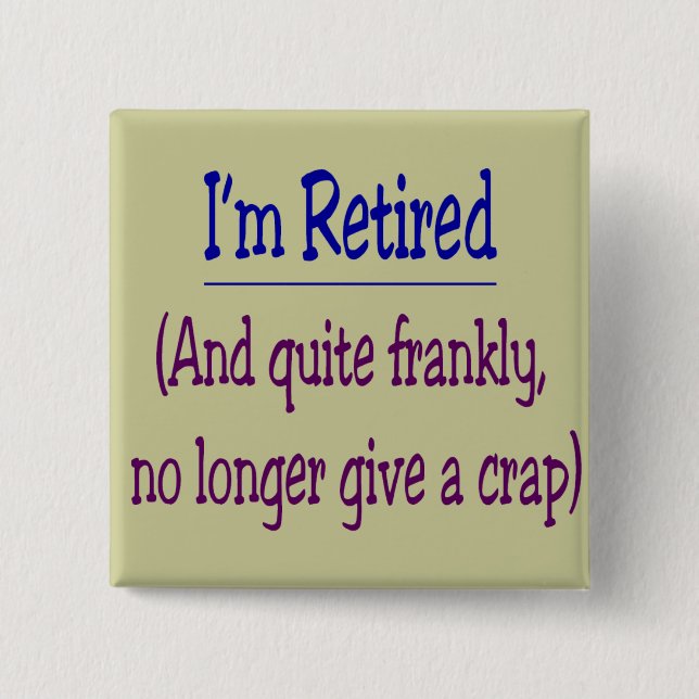 "I'm Retired and no longer give a Crap" Button (Front)