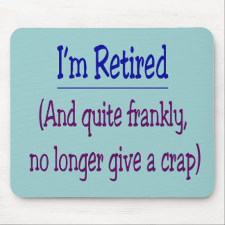 "I'm Retired and no longer give a Crap" Mouse Pad