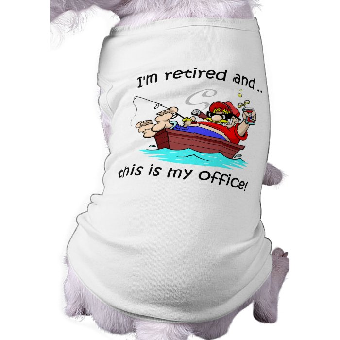 I'm retired and this is my office dog shirt