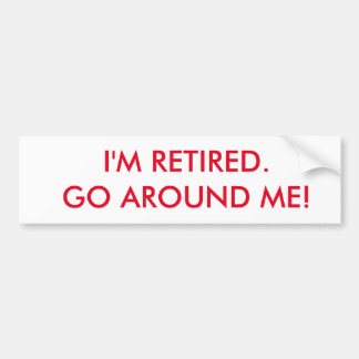 I'm retired bumper sticker. Go around me. Sticker