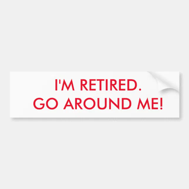 I'm retired bumper sticker. Go around me. Sticker | Zazzle