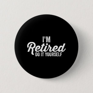 I'm Retired DO IT YOURSELF humour Apparel Button