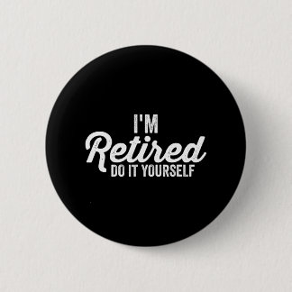 I'm Retired DO IT YOURSELF humour Apparel Button