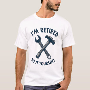I'm Retired, Do It Yourself!  T-Shirt