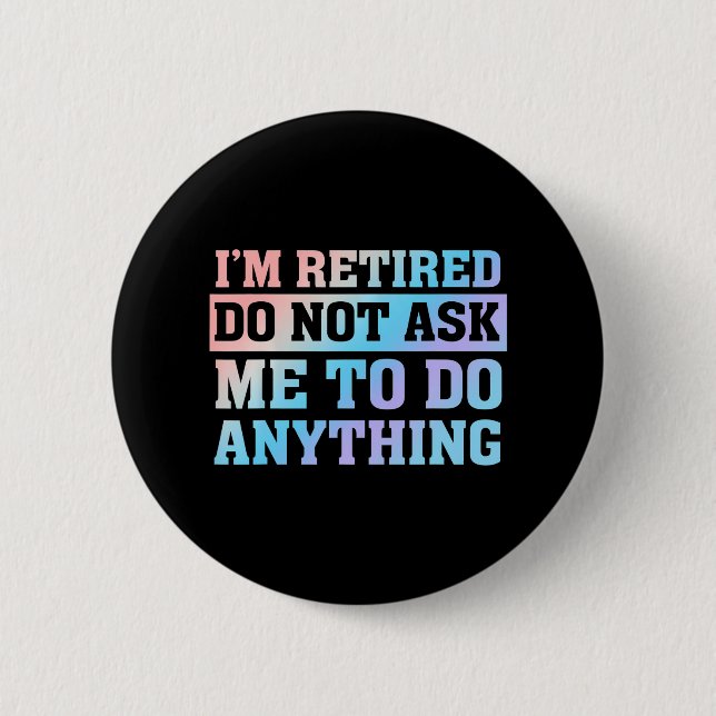 I'm Retired Do not ask me to do anything Button (Front)