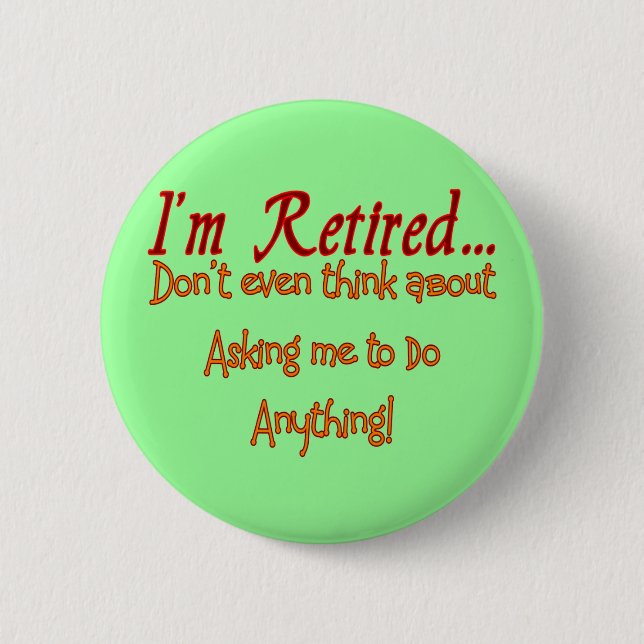 I'm Retired, Don't ask me to do anything Button (Front)