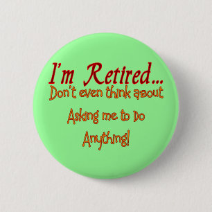 I'm Retired, Don't ask me to do anything Button