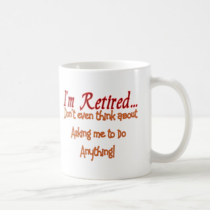 I'm Retired, Don't ask me to do anything Mug