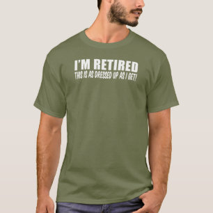 I'm Retired Dressed Up As I Get T-Shirt