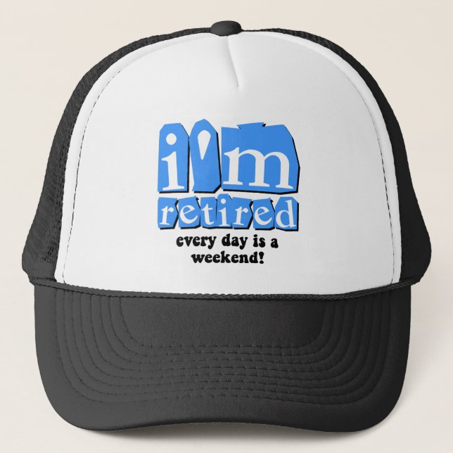 I'm retired. Every day is a weekend! Trucker Hat (Front)