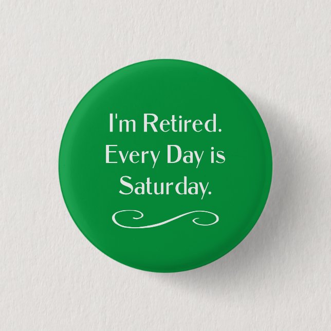 I'm Retired. Every Day is Saturday, Button (Front)