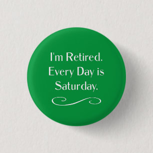 I'm Retired. Every Day is Saturday, Button