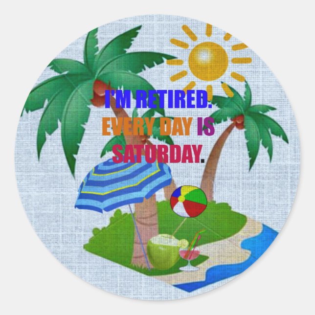 I'm Retired-Every Day is Saturday Classic Round Sticker (Front)