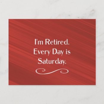I'm Retired. Every Day Is Saturday.  Postcard by RetirementGiftStore at Zazzle