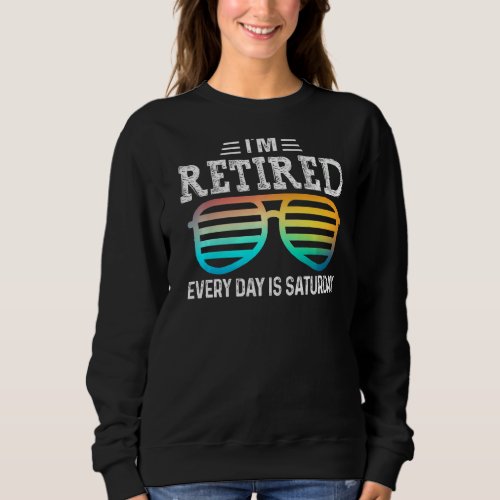 Im Retired Every Day Is Saturday Retirement Glass Sweatshirt