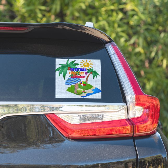 I'm Retired. Every Day is Saturday Sticker (Car Side)