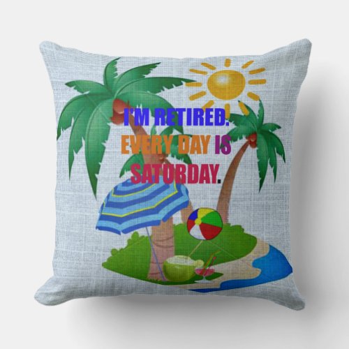 Im Retired Every Day is Saturday Throw Pillow