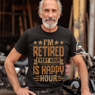 I'm Retired Every Hour Is Happy Hour - Funny Retir T-Shirt