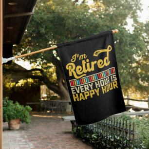 I'm Retired Every Hour Is Happy Hour House Flag