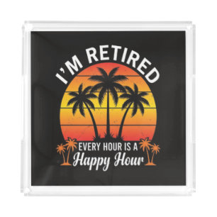 I'm Retired Every Hour Is Happy Hour Vintage Acrylic Tray