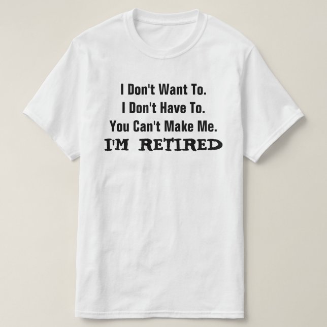 I'm RETIRED FUNNY Humor T-Shirt (Design Front)