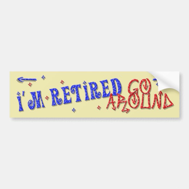 I'm Retired ~ Go Around Bumper Sticker (Front)