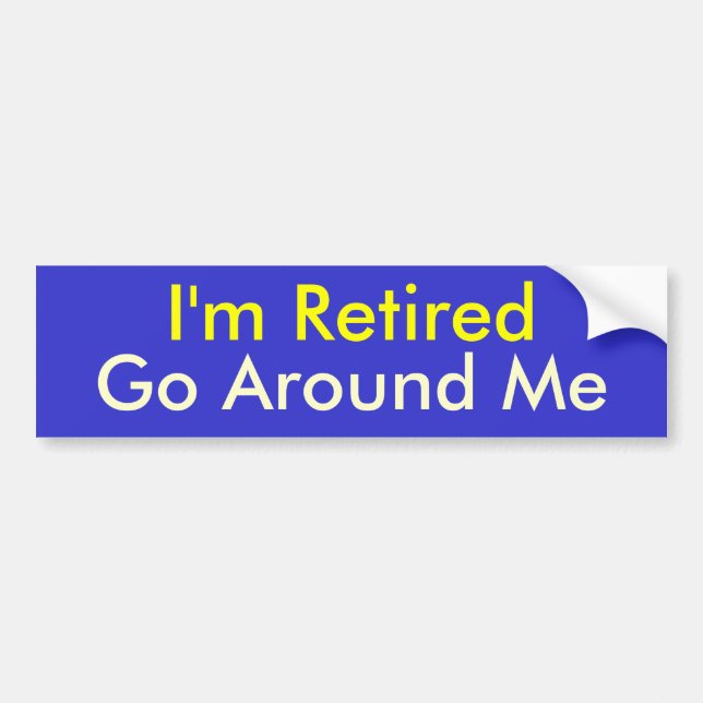 I'm Retired, Go Around Me Bumper Sticker (Front)