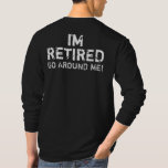 I'm Retired Go Around Me Humor (Back) T-Shirt I'm Retired Go Around Me Humor (Back) T-Shirt