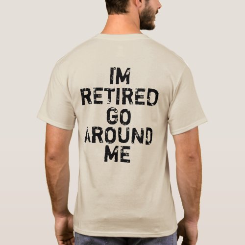 Im Retired Go Around Me on the back T_Shirt