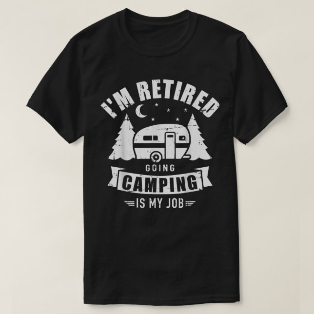 I'm retired going camping is my job Caravan traile T-Shirt (Design Front)