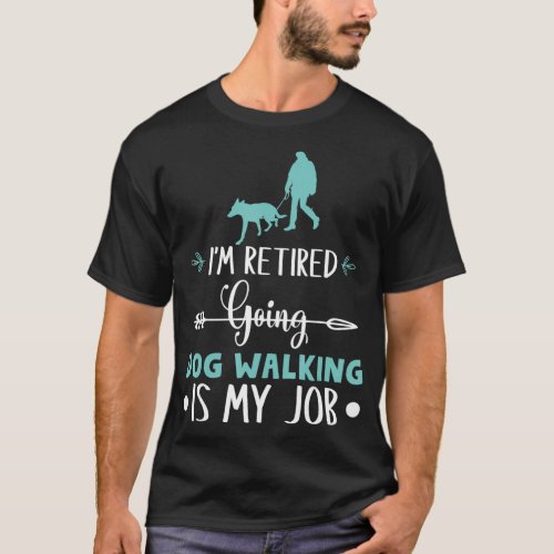 Im Retired Going Dog Walking Is My Job Retired Do T_Shirt