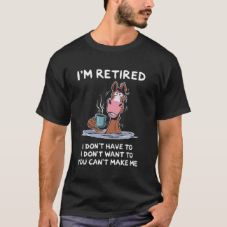 I'm Retired I Don't Have To I Don't Want To Horse T-Shirt